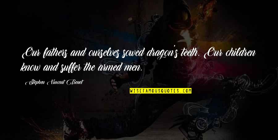 Best Santana Lopez Quotes By Stephen Vincent Benet: Our fathers and ourselves sowed dragon's teeth. Our Best Santana Lopez Quotes By Stephen Vincent Benet: Our fathers and ourselves sowed dragon's teeth. Our