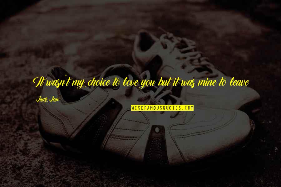 Best Sappy Quotes By Lang Leav: It wasn't my choice to love you but