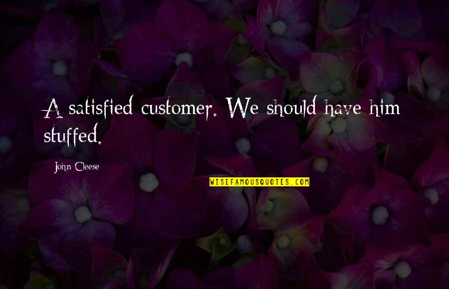Best Sarcastic Funny Quotes By John Cleese: A satisfied customer. We should have him stuffed.