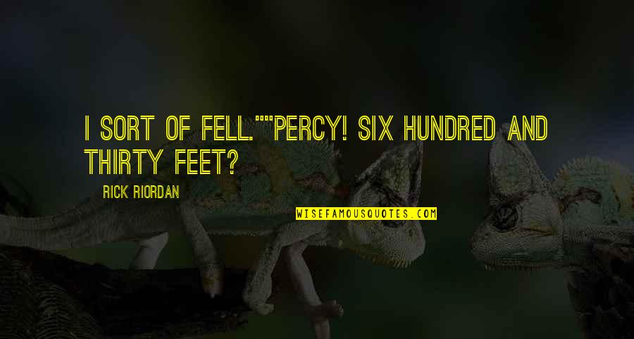 Best Sarcastic Funny Quotes By Rick Riordan: I sort of fell.""Percy! Six hundred and thirty