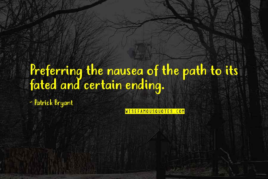 Best Satirical Quotes By Patrick Bryant: Preferring the nausea of the path to its