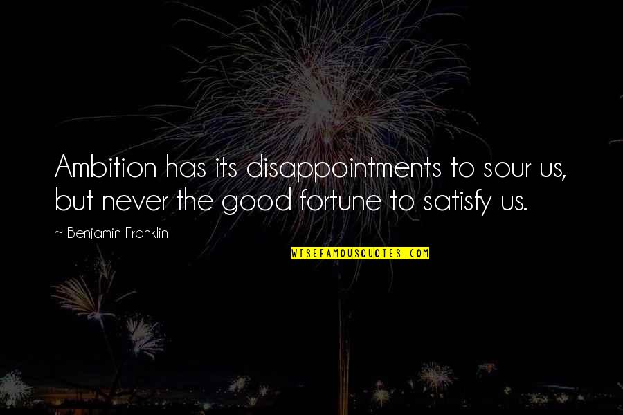Best Satisfy Quotes By Benjamin Franklin: Ambition has its disappointments to sour us, but Best Satisfy Quotes By Benjamin Franklin: Ambition has its disappointments to sour us, but