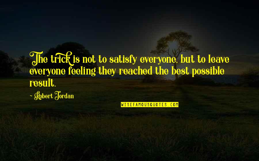 Best Satisfy Quotes By Robert Jordan: The trick is not to satisfy everyone, but Best Satisfy Quotes By Robert Jordan: The trick is not to satisfy everyone, but