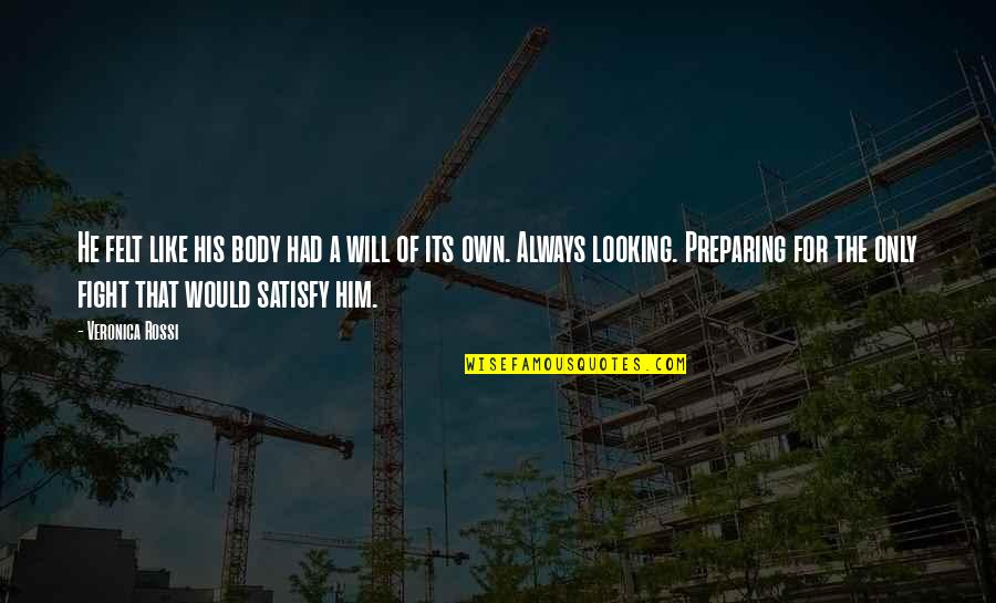 Best Satisfy Quotes By Veronica Rossi: He felt like his body had a will Best Satisfy Quotes By Veronica Rossi: He felt like his body had a will