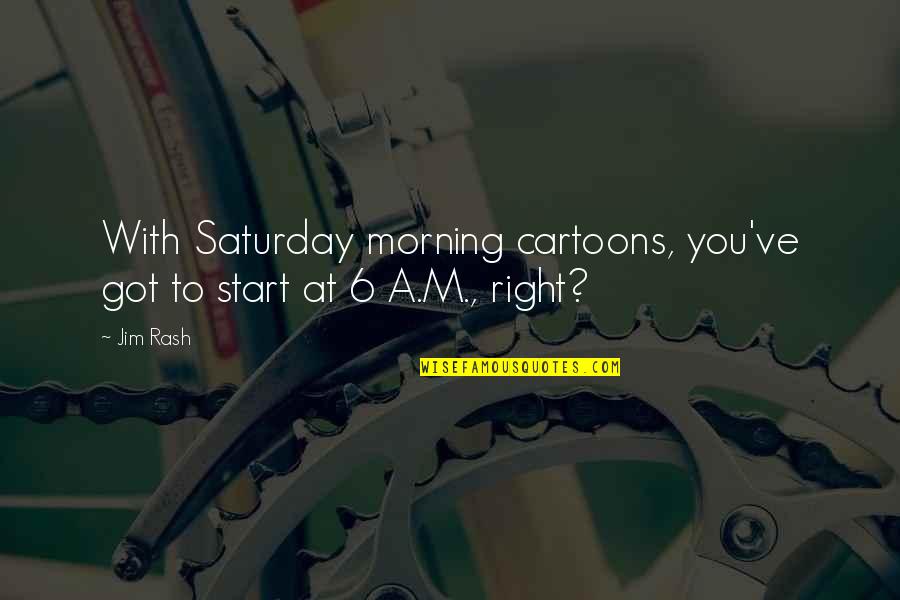 Best Saturday Morning Quotes By Jim Rash: With Saturday morning cartoons, you've got to start