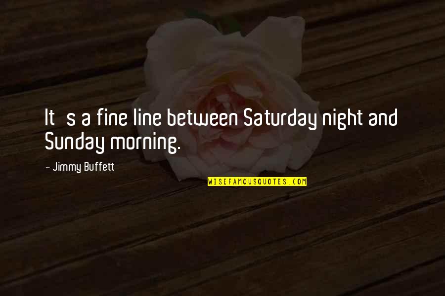 Best Saturday Morning Quotes By Jimmy Buffett: It's a fine line between Saturday night and