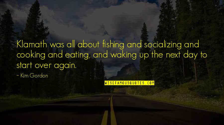 Best Saturday Morning Quotes By Kim Gordon: Klamath was all about fishing and socializing and