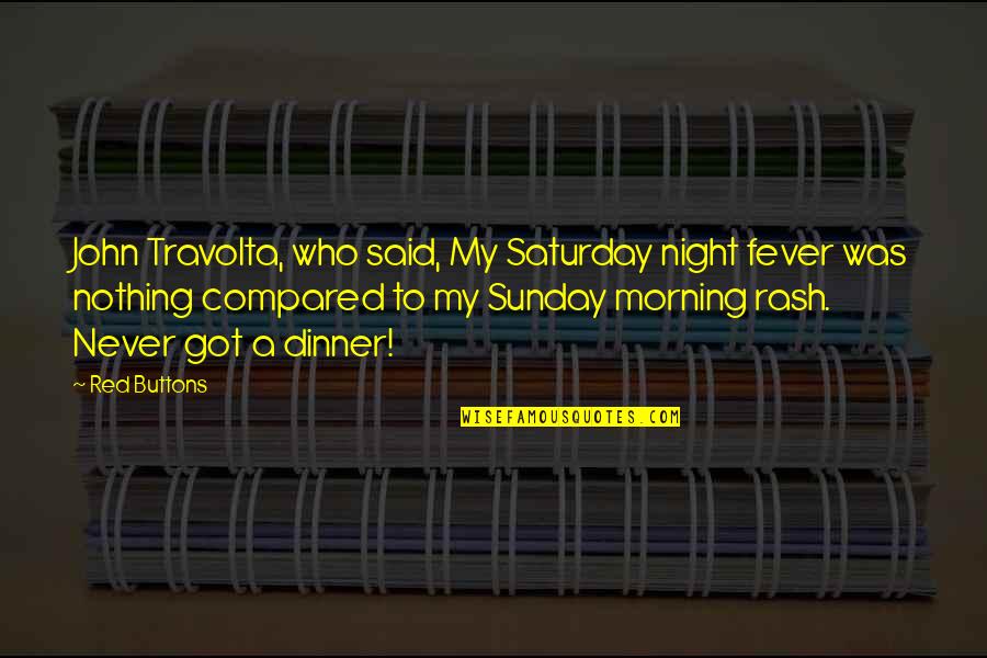 Best Saturday Morning Quotes By Red Buttons: John Travolta, who said, My Saturday night fever