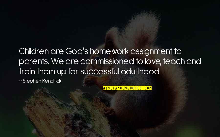 Best Saturday Morning Quotes By Stephen Kendrick: Children are God's homework assignment to parents. We