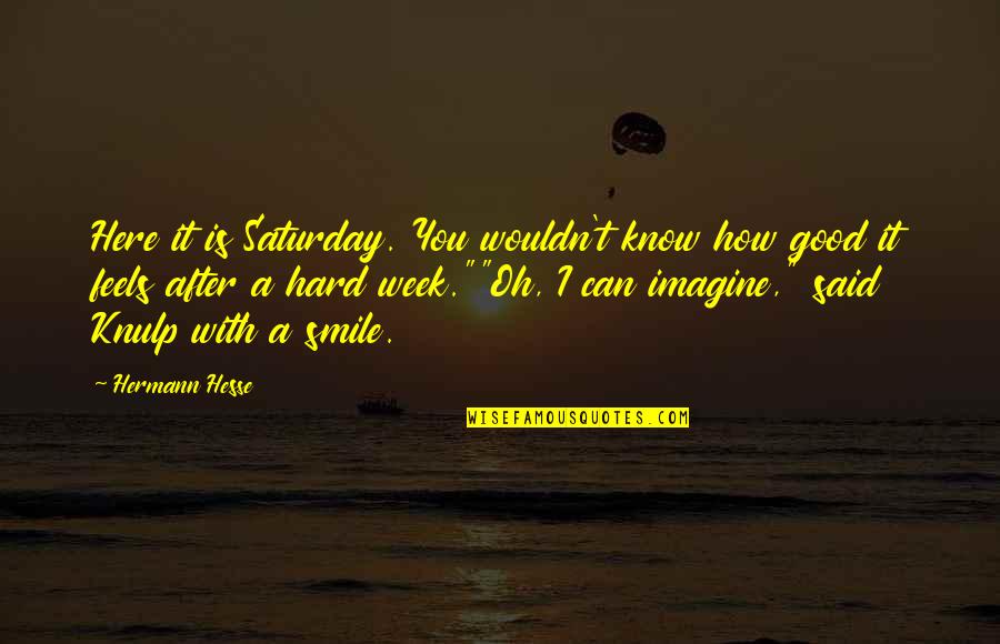 Best Saturday Quotes By Hermann Hesse: Here it is Saturday. You wouldn't know how