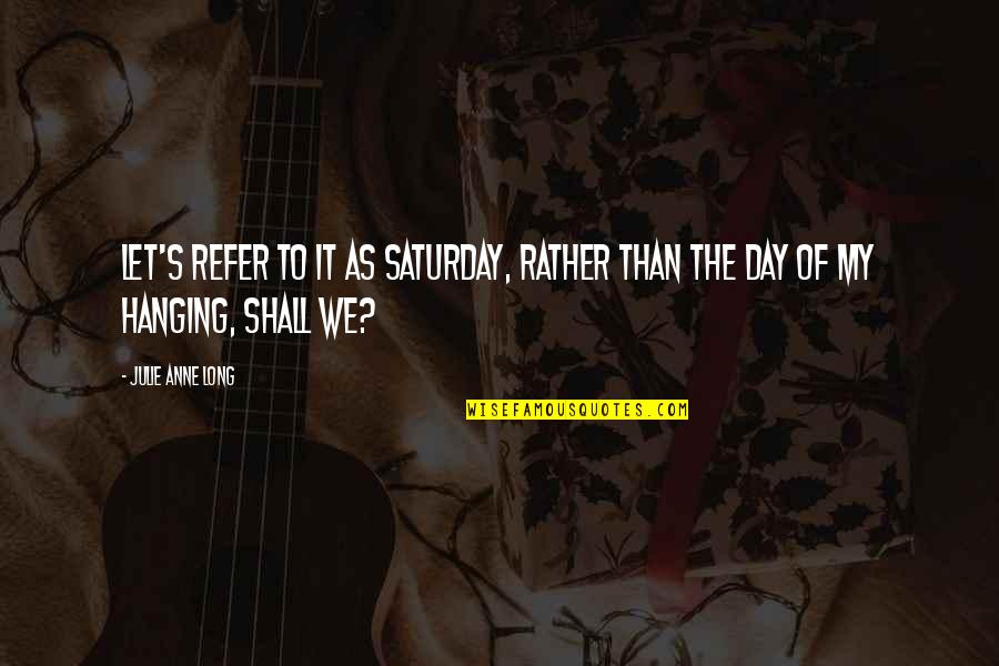 Best Saturday Quotes By Julie Anne Long: Let's refer to it as Saturday, rather than