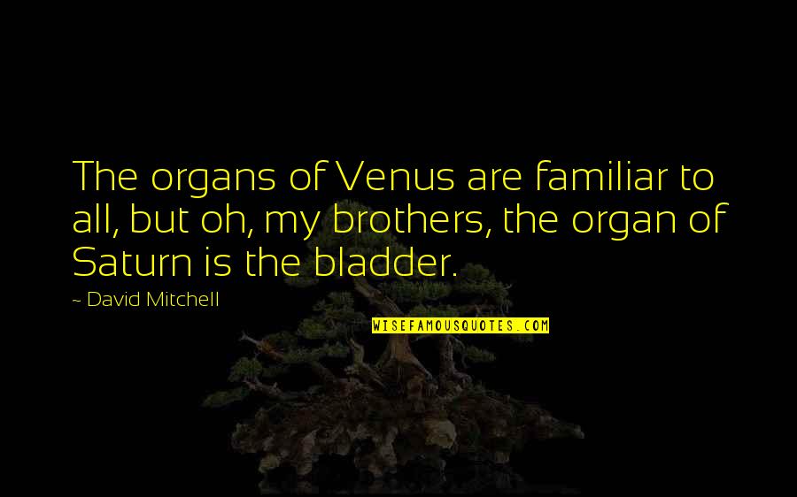 Best Saturn Quotes By David Mitchell: The organs of Venus are familiar to all,