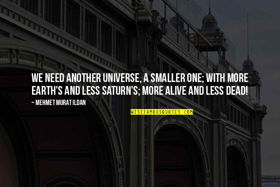 Best Saturn Quotes By Mehmet Murat Ildan: We need another universe, a smaller one; with