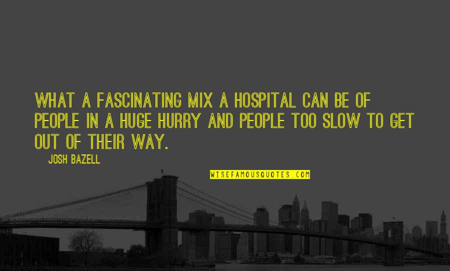 Best Savage Funny Quotes By Josh Bazell: What a fascinating mix a hospital can be Best Savage Funny Quotes By Josh Bazell: What a fascinating mix a hospital can be