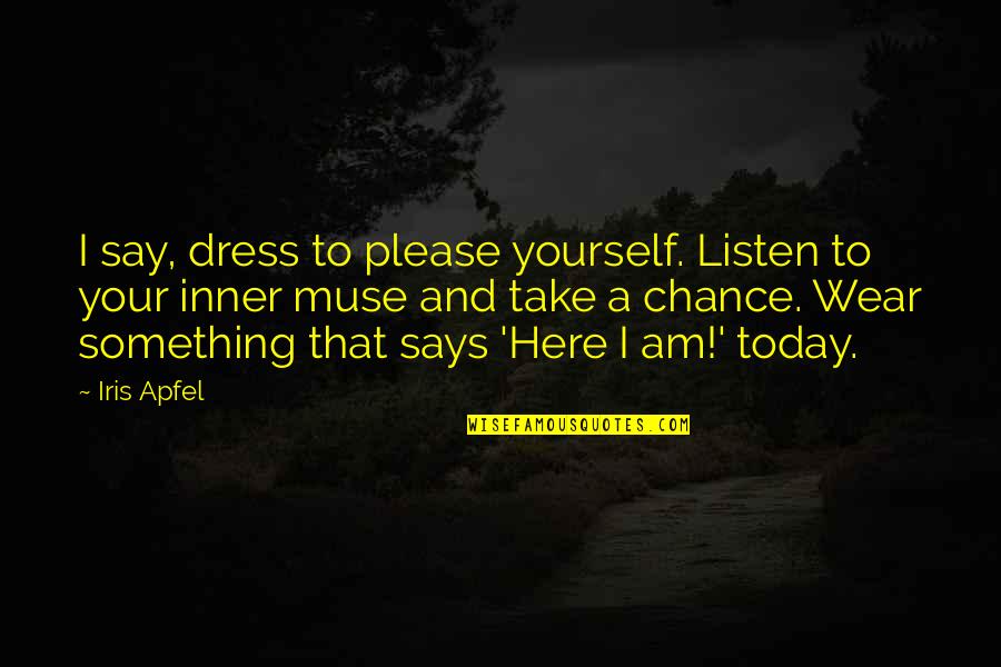 Best Say Yes To The Dress Quotes By Iris Apfel: I say, dress to please yourself. Listen to