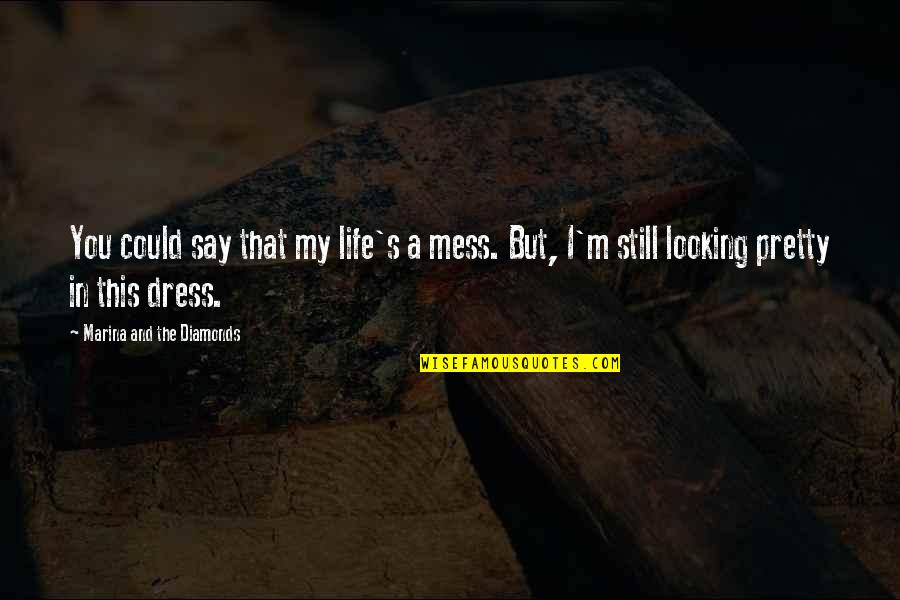 Best Say Yes To The Dress Quotes By Marina And The Diamonds: You could say that my life's a mess.