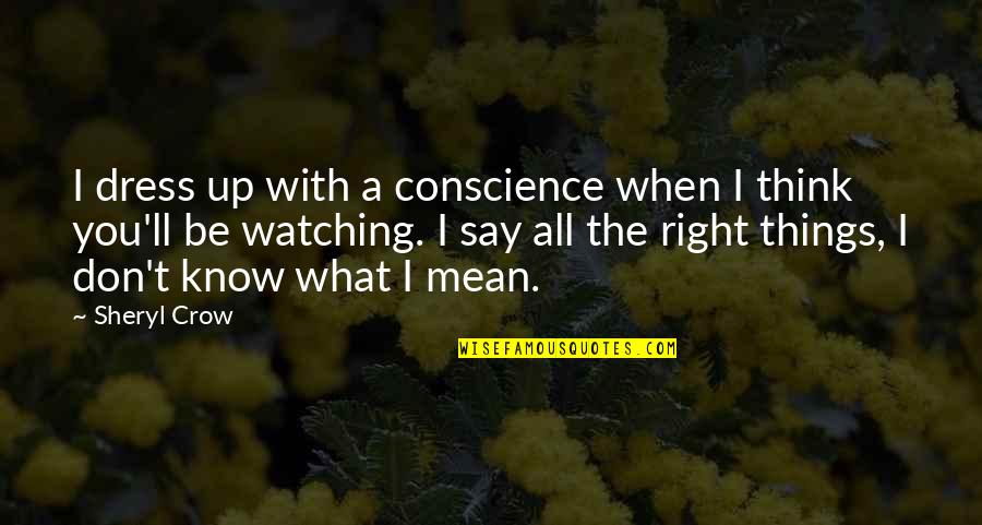 Best Say Yes To The Dress Quotes By Sheryl Crow: I dress up with a conscience when I