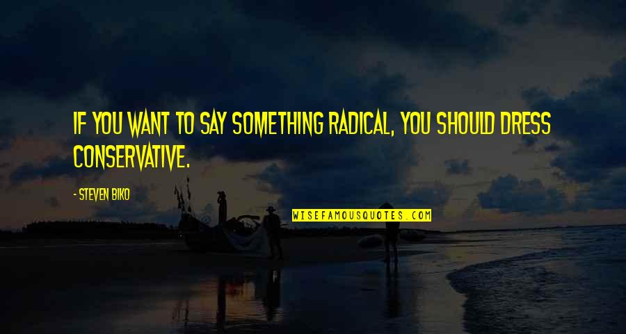 Best Say Yes To The Dress Quotes By Steven Biko: If you want to say something radical, you
