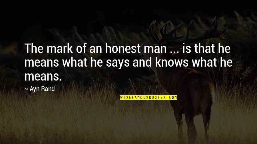 Best Says Or Quotes By Ayn Rand: The mark of an honest man ... is