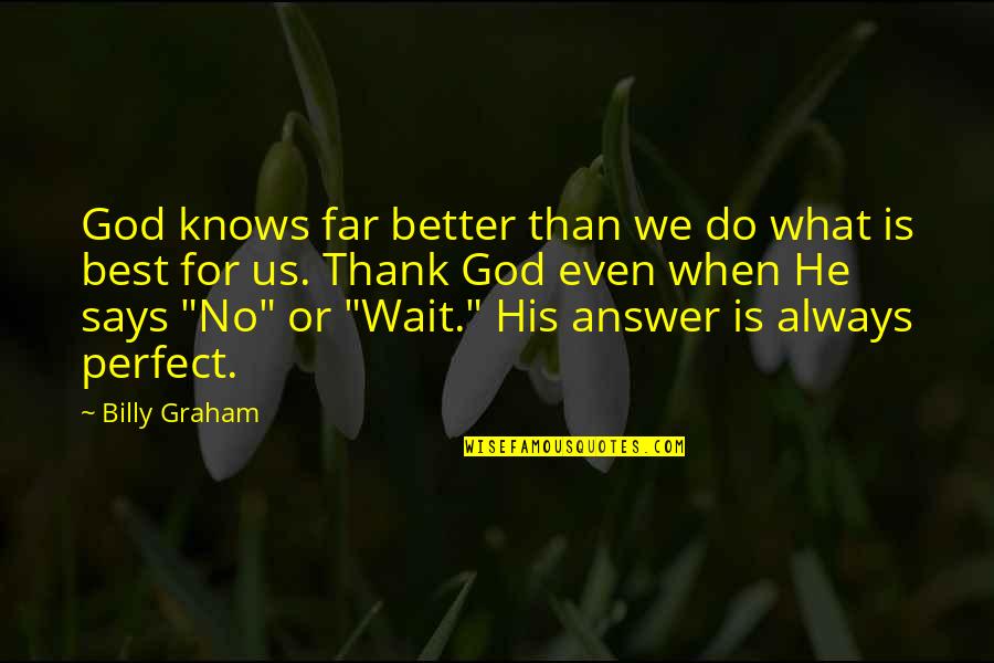 Best Says Or Quotes By Billy Graham: God knows far better than we do what