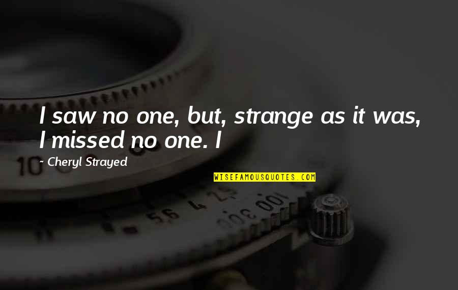 Best Sc2 Unit Quotes By Cheryl Strayed: I saw no one, but, strange as it
