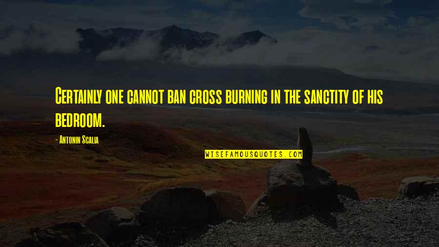 Best Scalia Quotes By Antonin Scalia: Certainly one cannot ban cross burning in the
