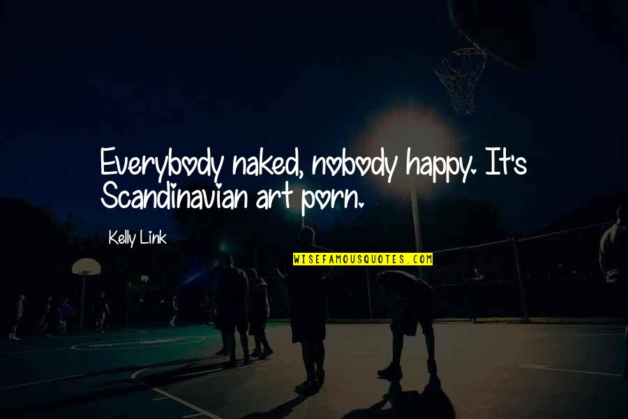 Best Scandinavian Quotes By Kelly Link: Everybody naked, nobody happy. It's Scandinavian art porn.