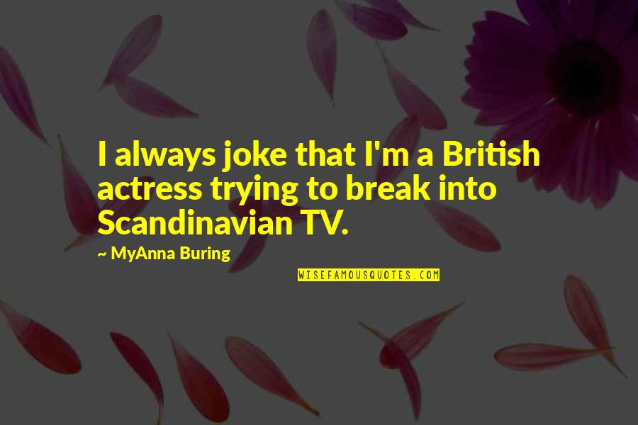 Best Scandinavian Quotes By MyAnna Buring: I always joke that I'm a British actress