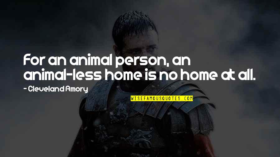 Best Scarface Quotes By Cleveland Amory: For an animal person, an animal-less home is
