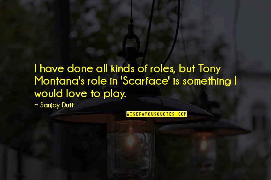 Best Scarface Quotes By Sanjay Dutt: I have done all kinds of roles, but