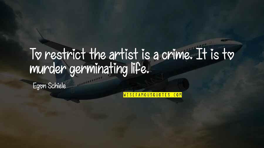 Best Schiele Quotes By Egon Schiele: To restrict the artist is a crime. It