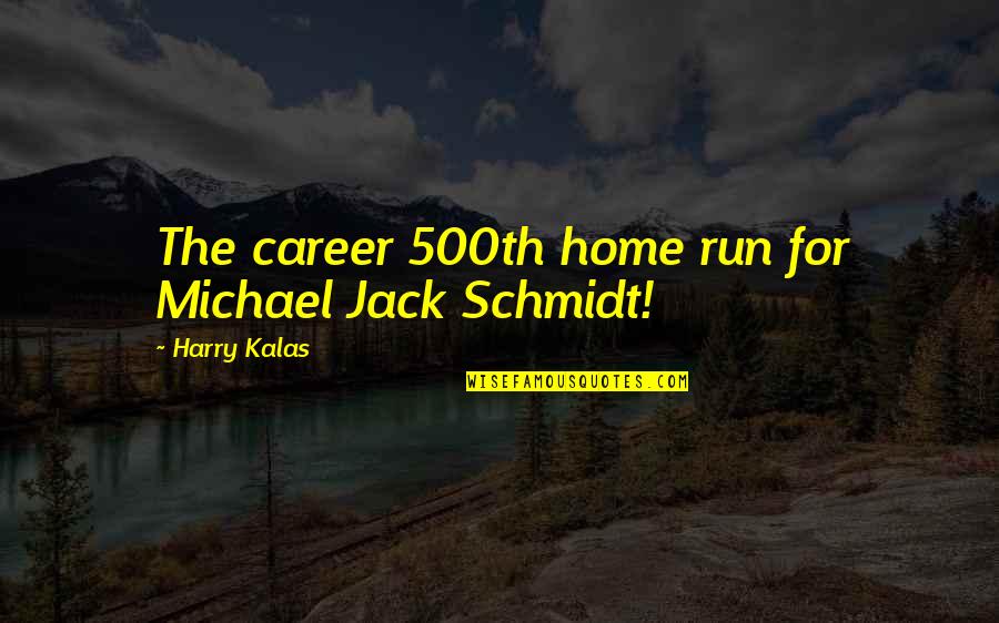 Best Schmidt Quotes By Harry Kalas: The career 500th home run for Michael Jack
