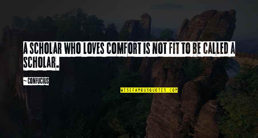 Best Scholar Quotes By Confucius: A scholar who loves comfort is not fit