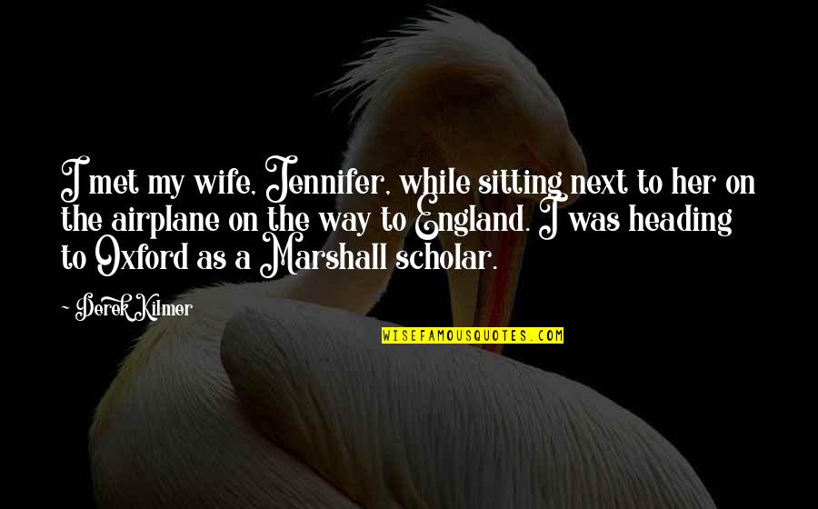 Best Scholar Quotes By Derek Kilmer: I met my wife, Jennifer, while sitting next Best Scholar Quotes By Derek Kilmer: I met my wife, Jennifer, while sitting next