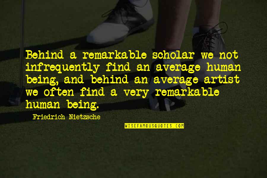 Best Scholar Quotes By Friedrich Nietzsche: Behind a remarkable scholar we not infrequently find Best Scholar Quotes By Friedrich Nietzsche: Behind a remarkable scholar we not infrequently find