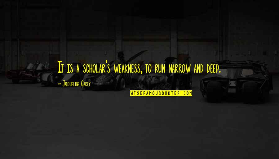 Best Scholar Quotes By Jacqueline Carey: It is a scholar's weakness, to run narrow Best Scholar Quotes By Jacqueline Carey: It is a scholar's weakness, to run narrow