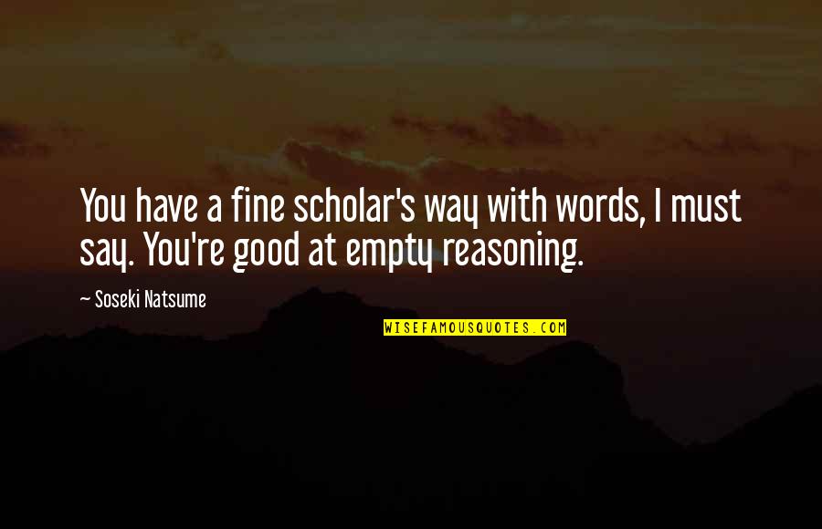 Best Scholar Quotes By Soseki Natsume: You have a fine scholar's way with words, Best Scholar Quotes By Soseki Natsume: You have a fine scholar's way with words,