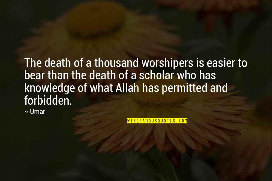 Best Scholar Quotes By Umar: The death of a thousand worshipers is easier Best Scholar Quotes By Umar: The death of a thousand worshipers is easier