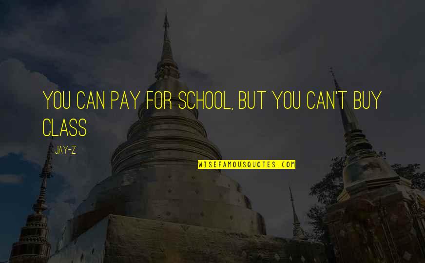 Best School Class Quotes By Jay-Z: You can pay for school, but you can't