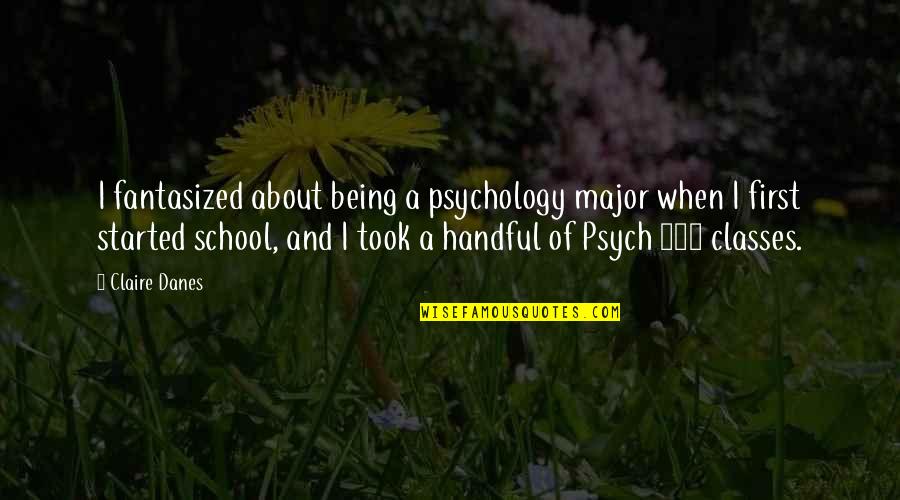 Best School Psychology Quotes By Claire Danes: I fantasized about being a psychology major when
