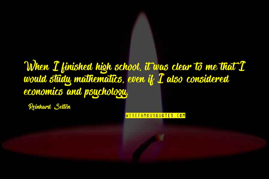 Best School Psychology Quotes By Reinhard Selten: When I finished high school, it was clear