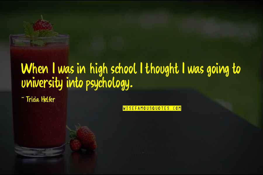 Best School Psychology Quotes By Tricia Helfer: When I was in high school I thought