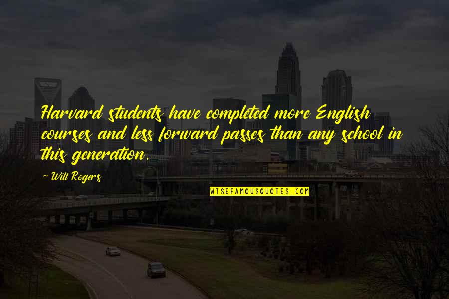 Best School Students Quotes By Will Rogers: Harvard students have completed more English courses and
