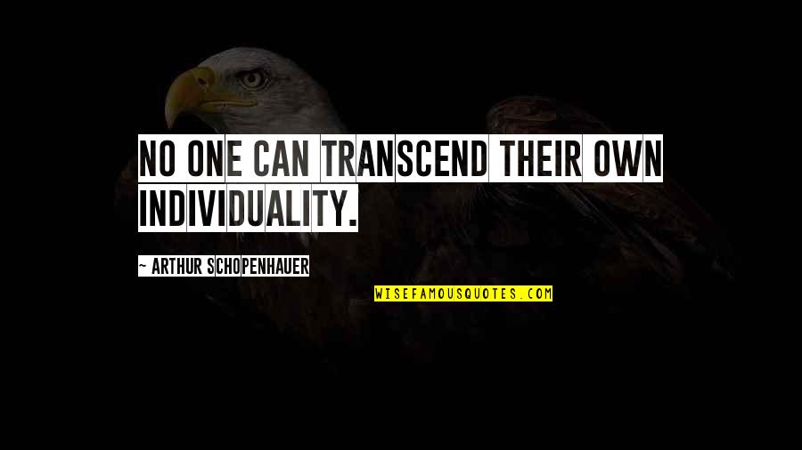 Best Schopenhauer Quotes By Arthur Schopenhauer: No one can transcend their own individuality. Best Schopenhauer Quotes By Arthur Schopenhauer: No one can transcend their own individuality.