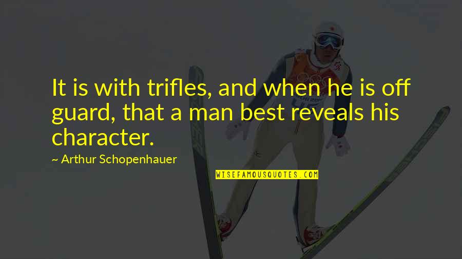 Best Schopenhauer Quotes By Arthur Schopenhauer: It is with trifles, and when he is Best Schopenhauer Quotes By Arthur Schopenhauer: It is with trifles, and when he is