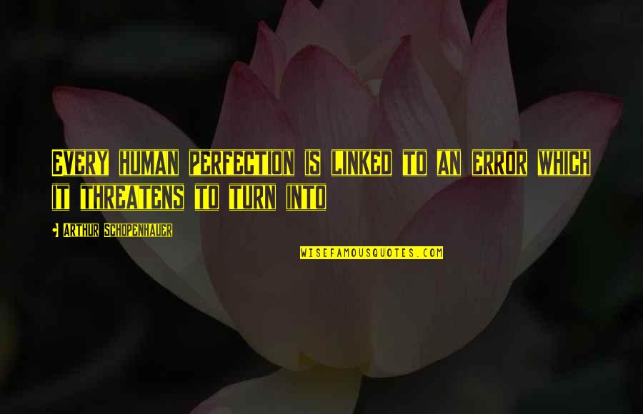 Best Schopenhauer Quotes By Arthur Schopenhauer: Every human perfection is linked to an error Best Schopenhauer Quotes By Arthur Schopenhauer: Every human perfection is linked to an error