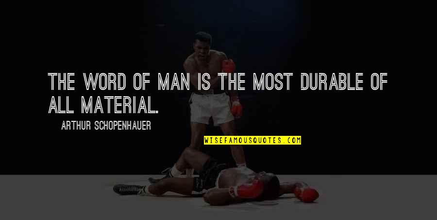 Best Schopenhauer Quotes By Arthur Schopenhauer: The word of man is the most durable Best Schopenhauer Quotes By Arthur Schopenhauer: The word of man is the most durable