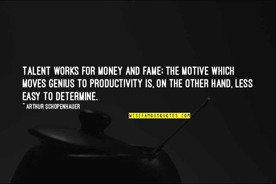 Best Schopenhauer Quotes By Arthur Schopenhauer: Talent works for money and fame; the motive Best Schopenhauer Quotes By Arthur Schopenhauer: Talent works for money and fame; the motive