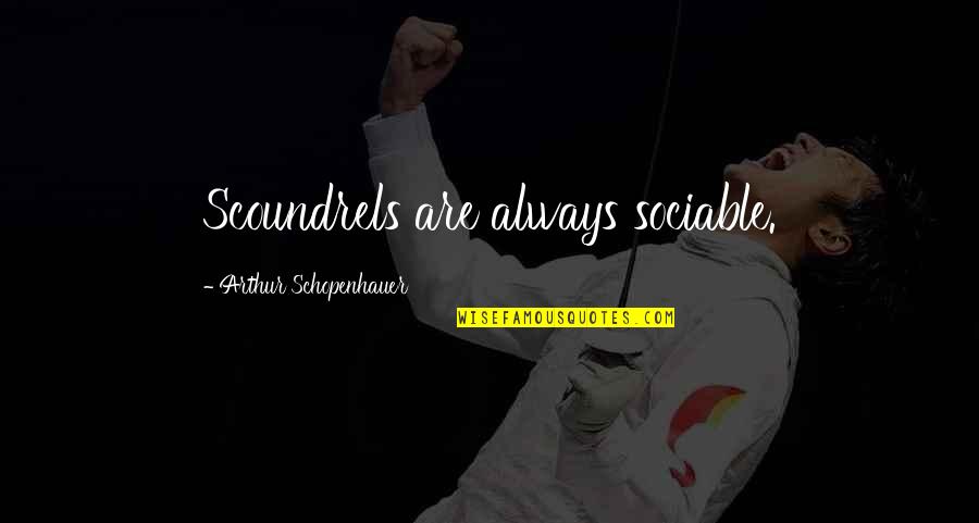 Best Schopenhauer Quotes By Arthur Schopenhauer: Scoundrels are always sociable. Best Schopenhauer Quotes By Arthur Schopenhauer: Scoundrels are always sociable.