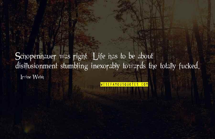 Best Schopenhauer Quotes By Irvine Welsh: Schopenhauer was right: Life has to be about Best Schopenhauer Quotes By Irvine Welsh: Schopenhauer was right: Life has to be about